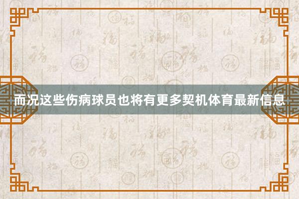 而况这些伤病球员也将有更多契机体育最新信息