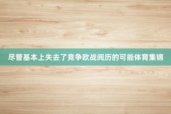 尽管基本上失去了竞争欧战阅历的可能体育集锦